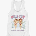 Girls Trip Cheaper Than Therapy - Bestie Personalized Custom Racer Back Tank Top - Gift For Best Friends, BFF, Sisters
