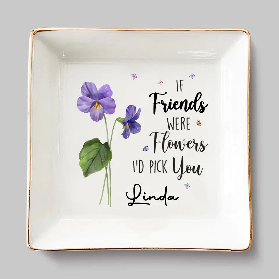 If Friends Were Flowers, I'd Pick You - Bestie Personalized Custom Jewelry Dish - Gift For Best Friends, BFF, Sisters